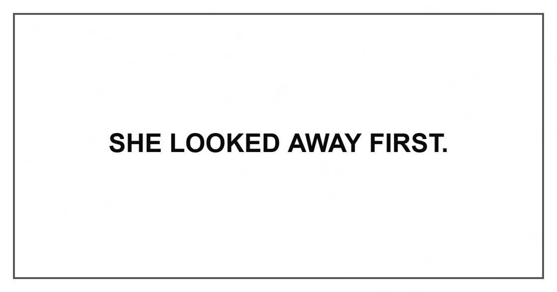 She looked away first. She looked away first.