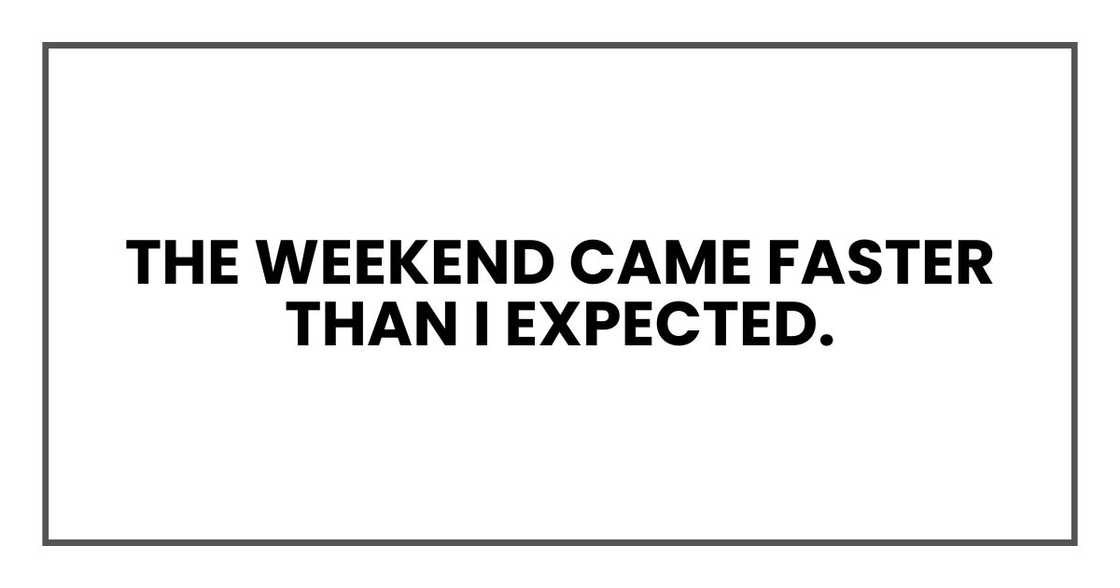 The weekend came faster than I expected. The weekend came faster than I expected.