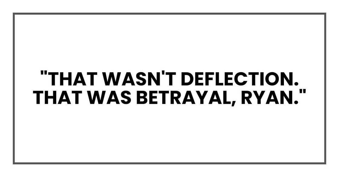 "That wasn't deflection. That was betrayal, Ryan." "That wasn't deflection. That was betrayal, Ryan."