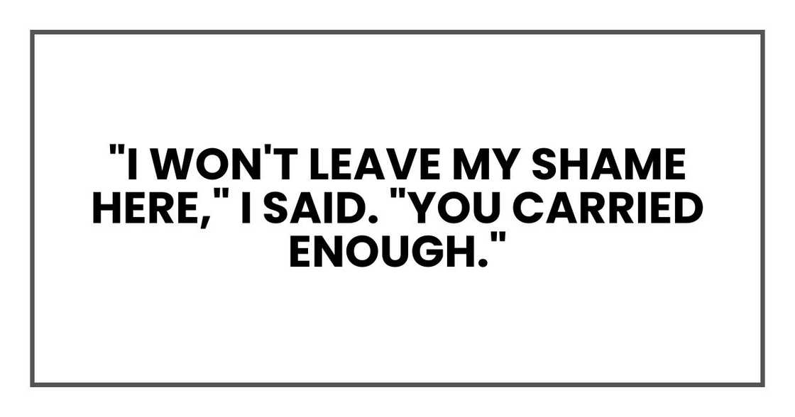 "I won't leave my shame here," I said. "You carried enough."