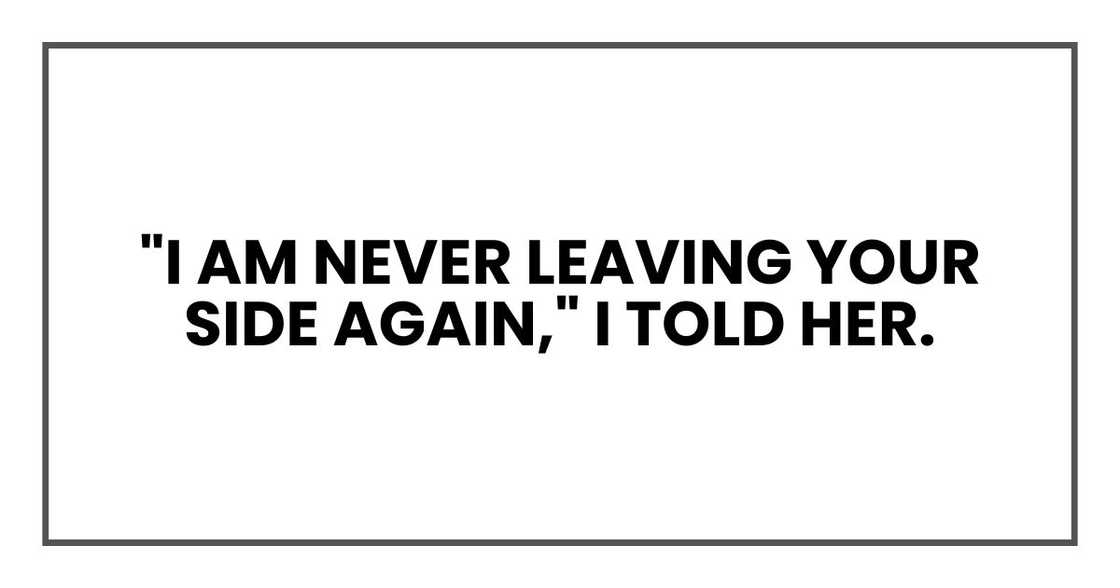"I am never leaving your side again," I told her.