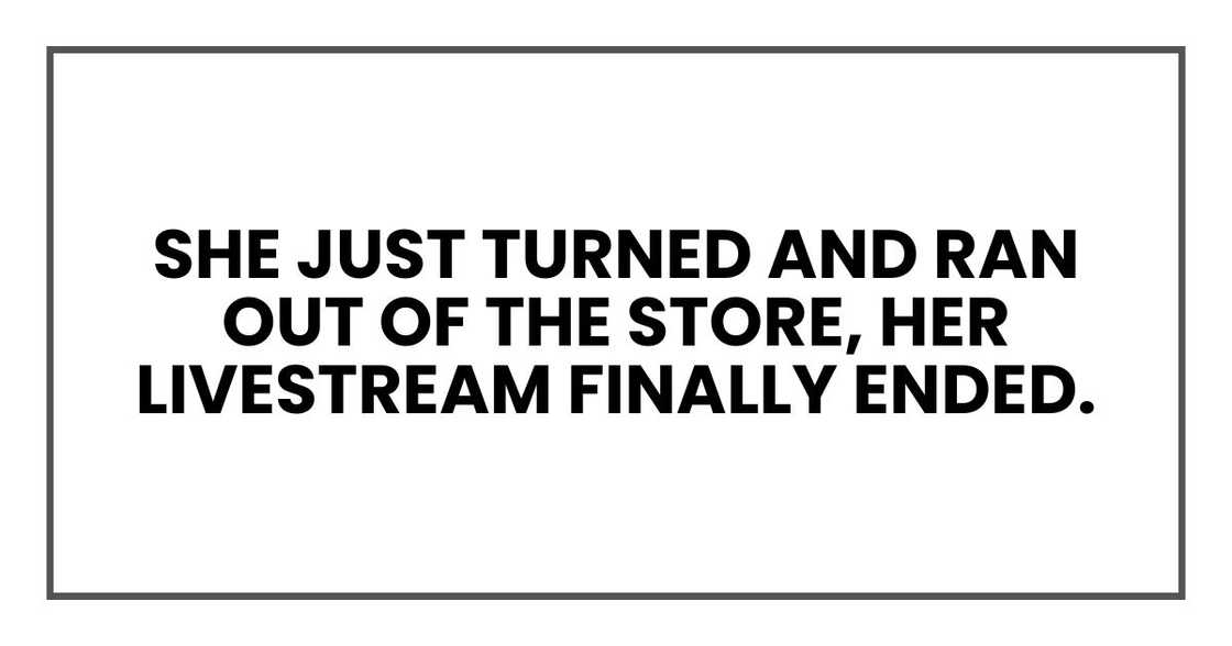 She just turned and ran out of the store, her livestream finally, mercifully, ended. She just turned and ran out of the store, her livestream finally, mercifully, ended.