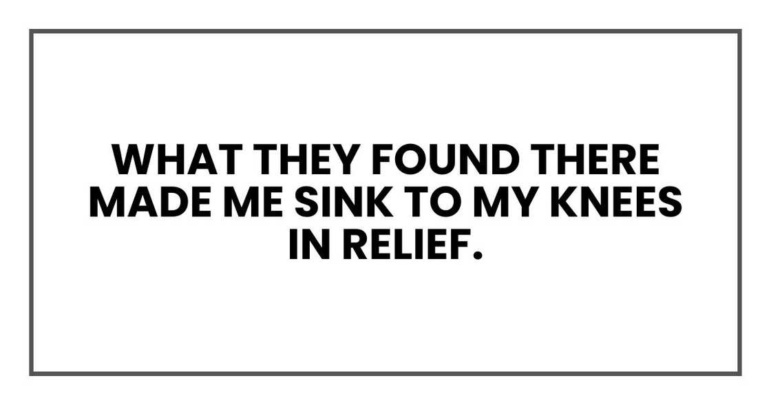 What they found there made me sink to my knees in relief.