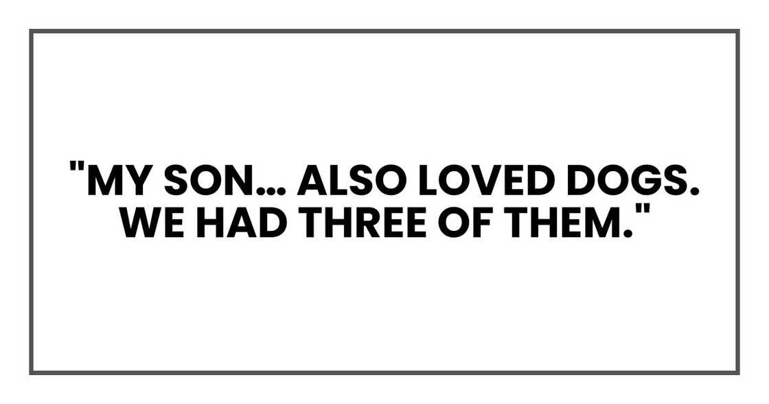 "My son…also loved dogs. We had three of them."