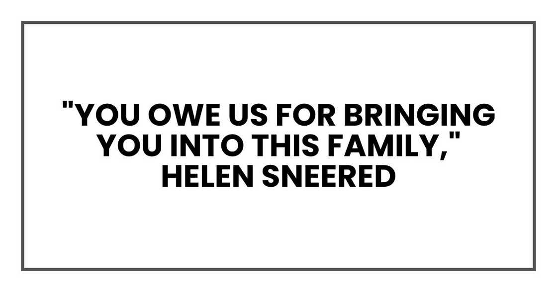 "You owe us for bringing you into this family," Helen sneered "You owe us for bringing you into this family," Helen sneered