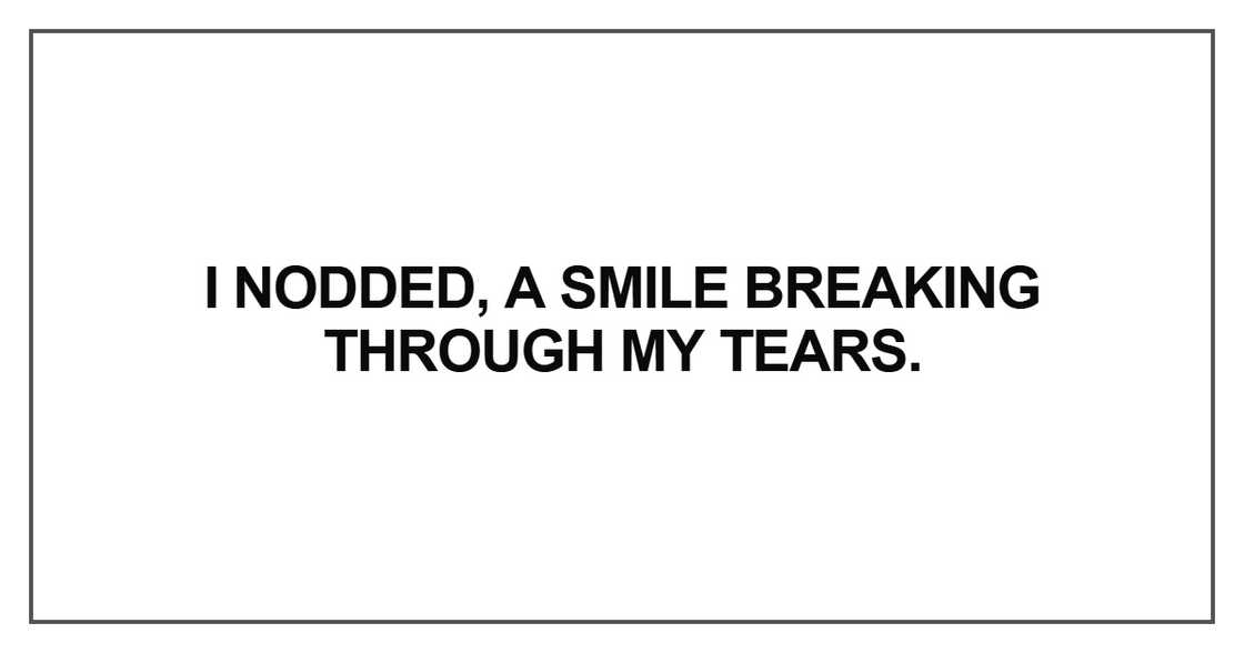I nodded, a smile breaking through my tears.