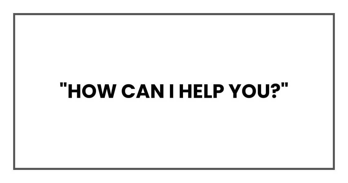 "How can I help you?"