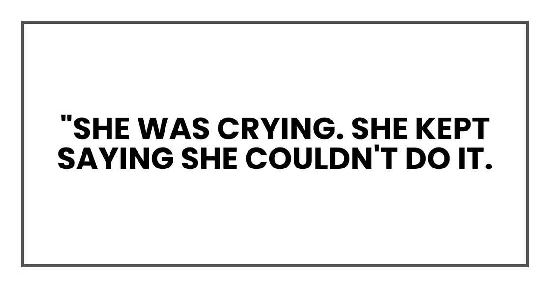 "She was crying. She kept saying she couldn't do it. "She was crying. She kept saying she couldn't do it.
