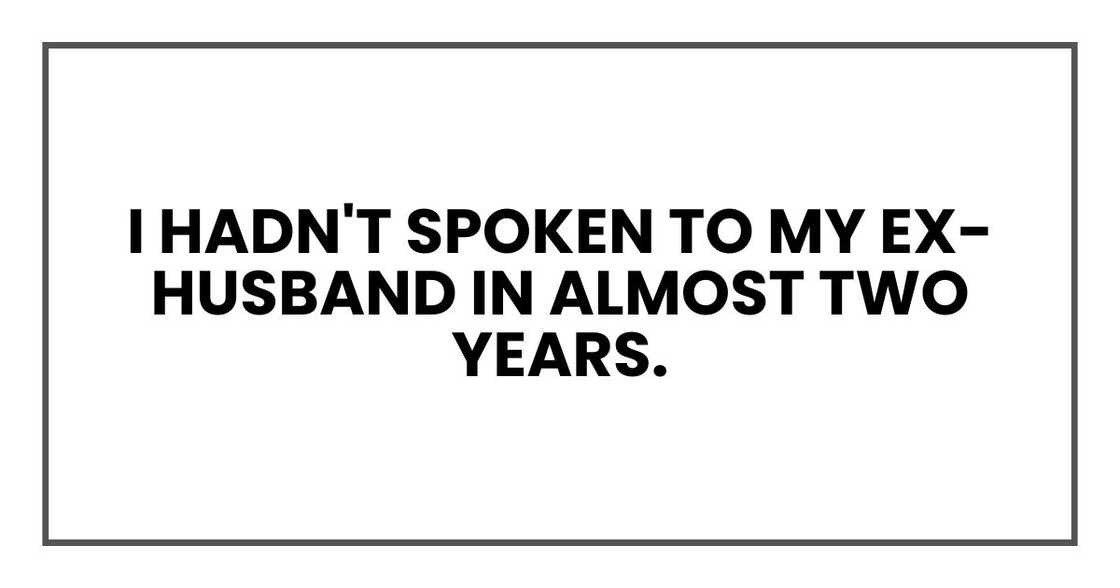 I hadn't spoken to my ex-husband, Elliot, in almost two years.