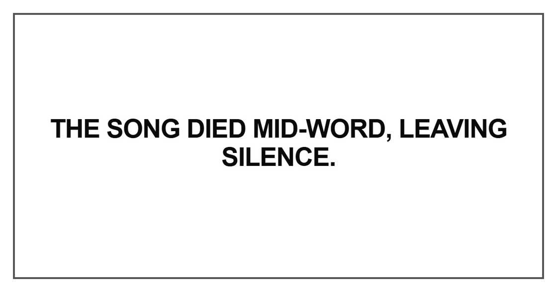 The song died mid-word The song died mid-word