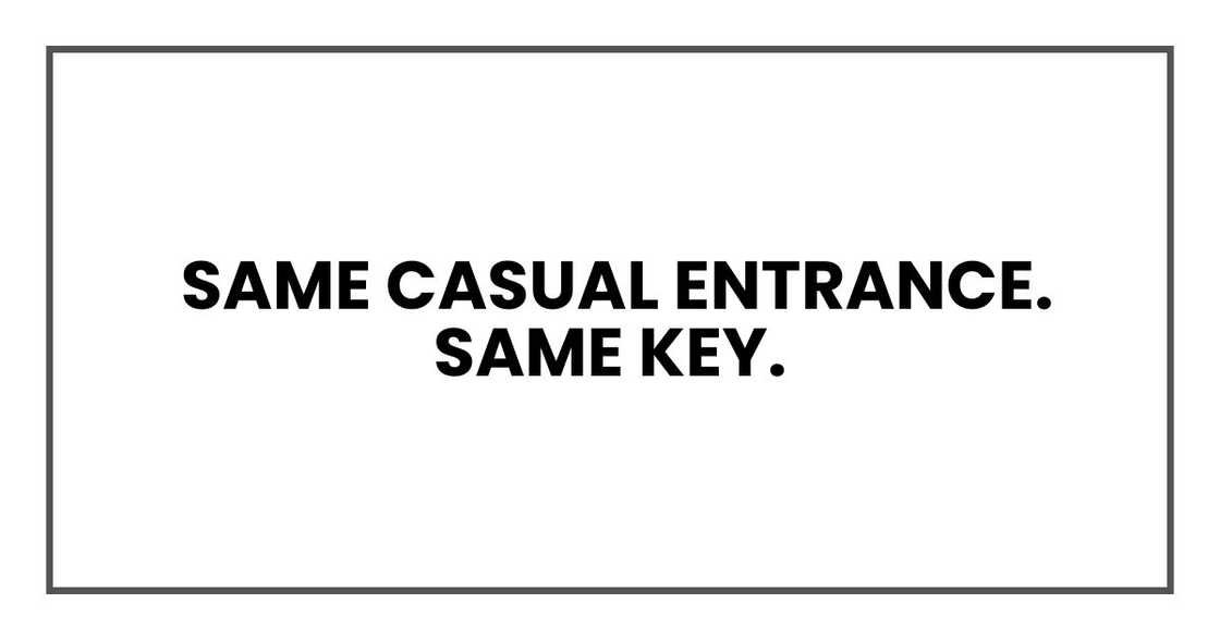 Same casual entrance. Same key. Same casual entrance. Same key.