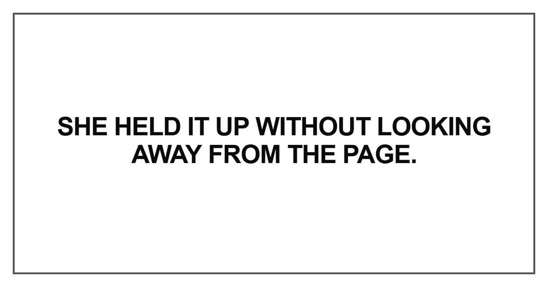 She held it up without looking away from the page. She held it up without looking away from the page.