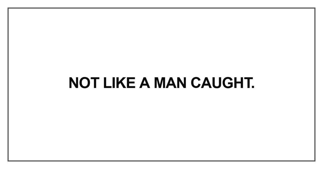 Not like a man caught Not like a man caught
