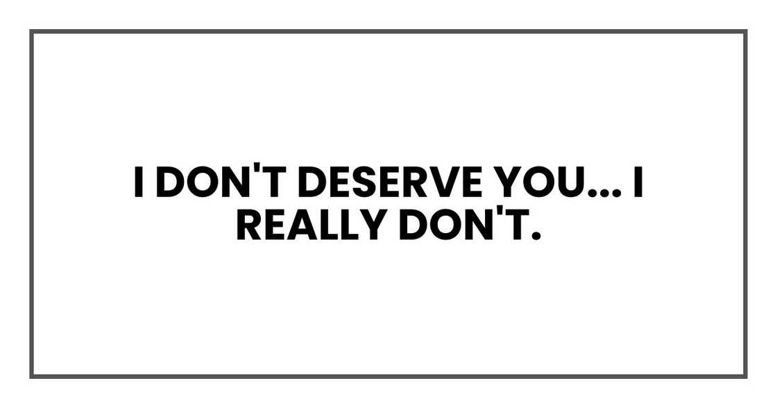 I don't deserve you, Mia. I really don't. I don't deserve you, Mia. I really don't.