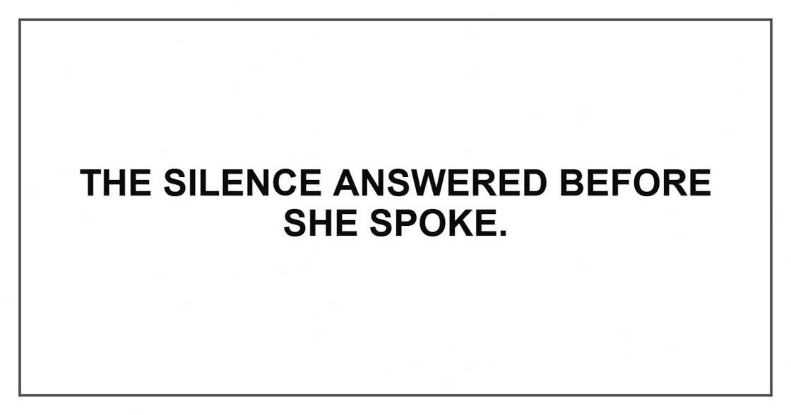 The silence answered before she spoke. The silence answered before she spoke.