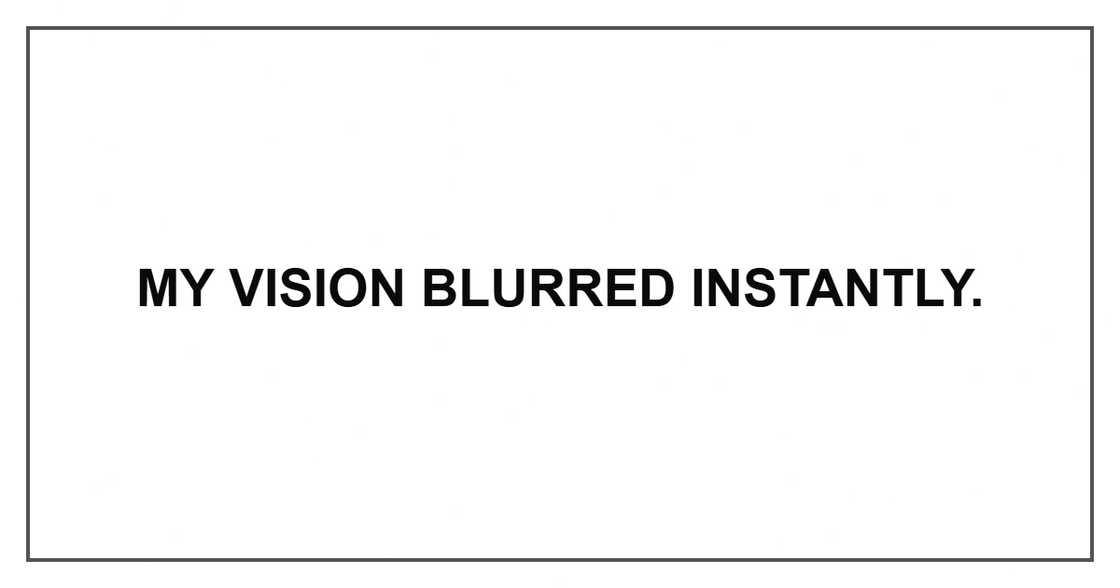 My vision blurred instantly.