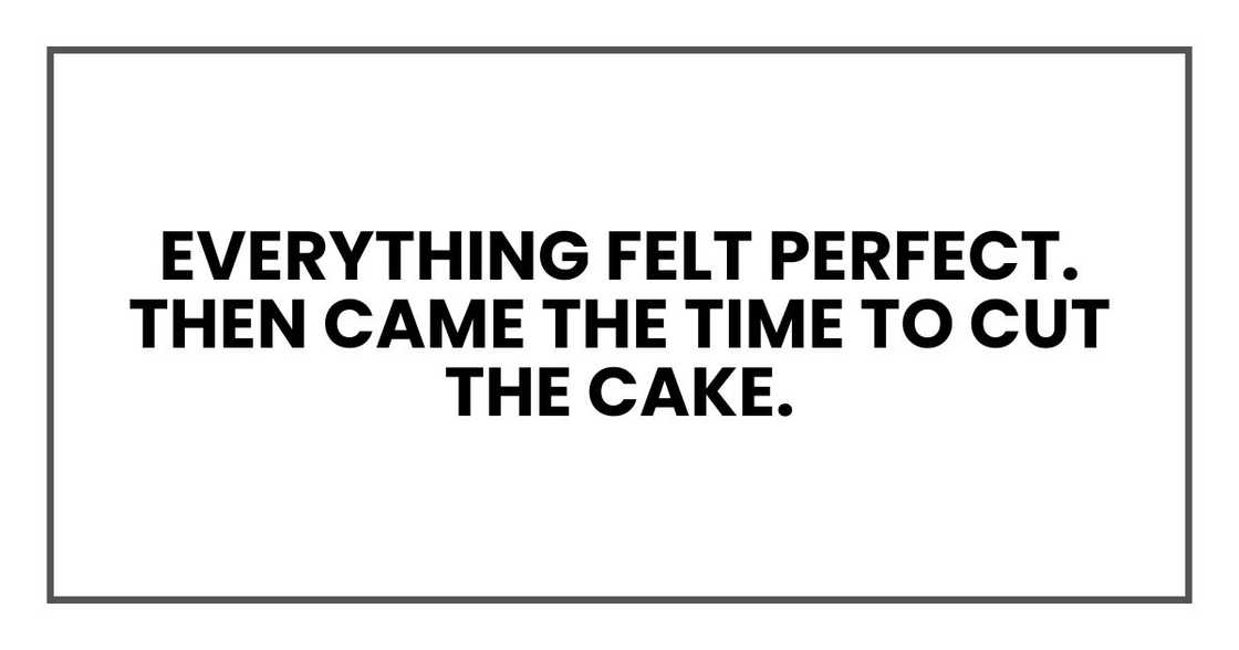 Everything felt perfect.
Then came the time to cut the cake. Everything felt perfect.
Then came the time to cut the cake.