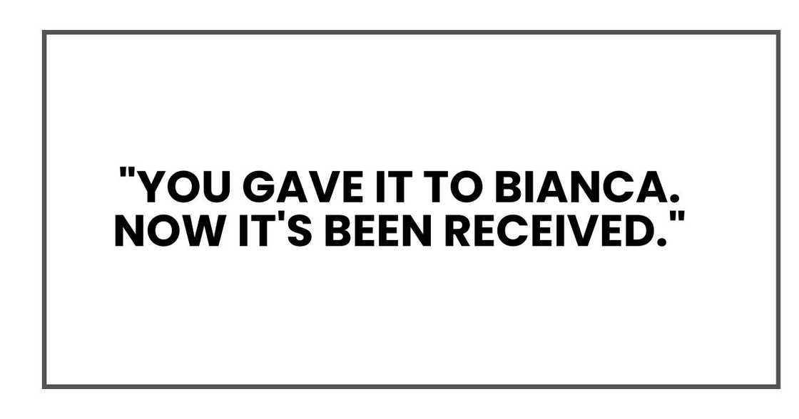 "You gave it to Bianca. Now it's been received."