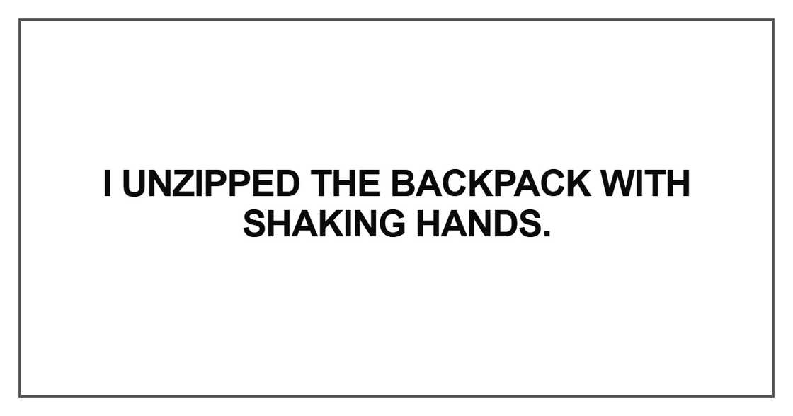 I unzipped the backpack with shaking I unzipped the backpack with shaking