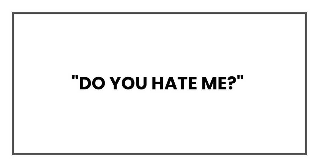"Do you hate me?"