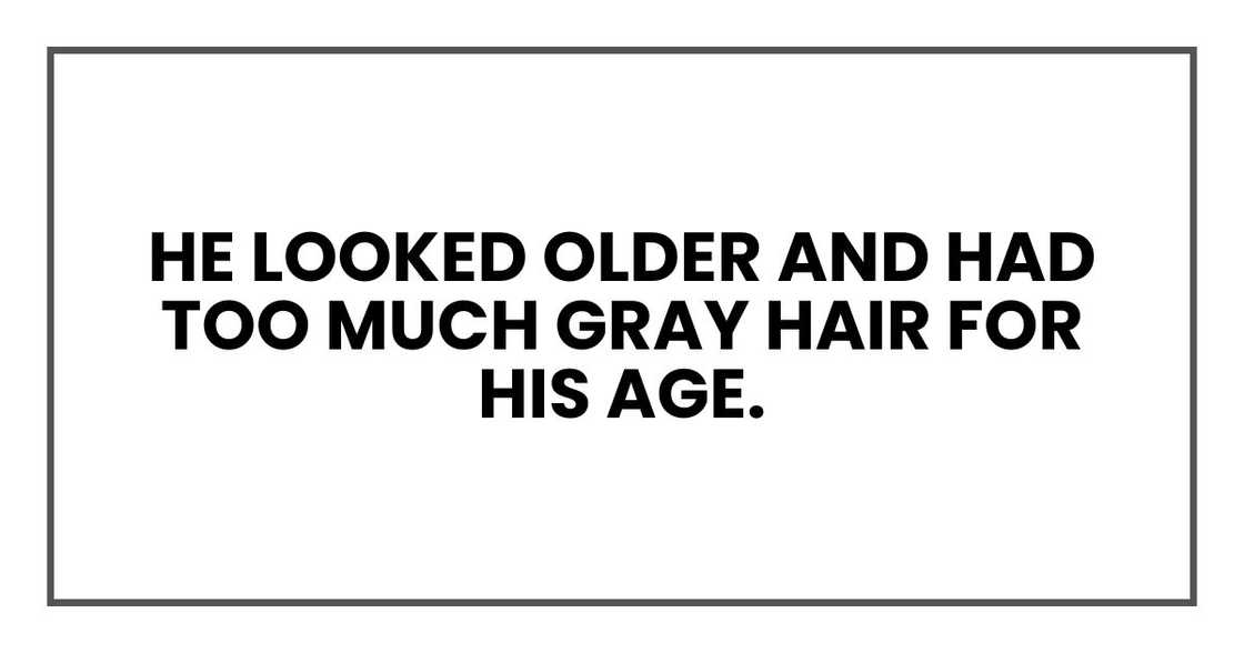 He looked older and had too much gray hair for his age.