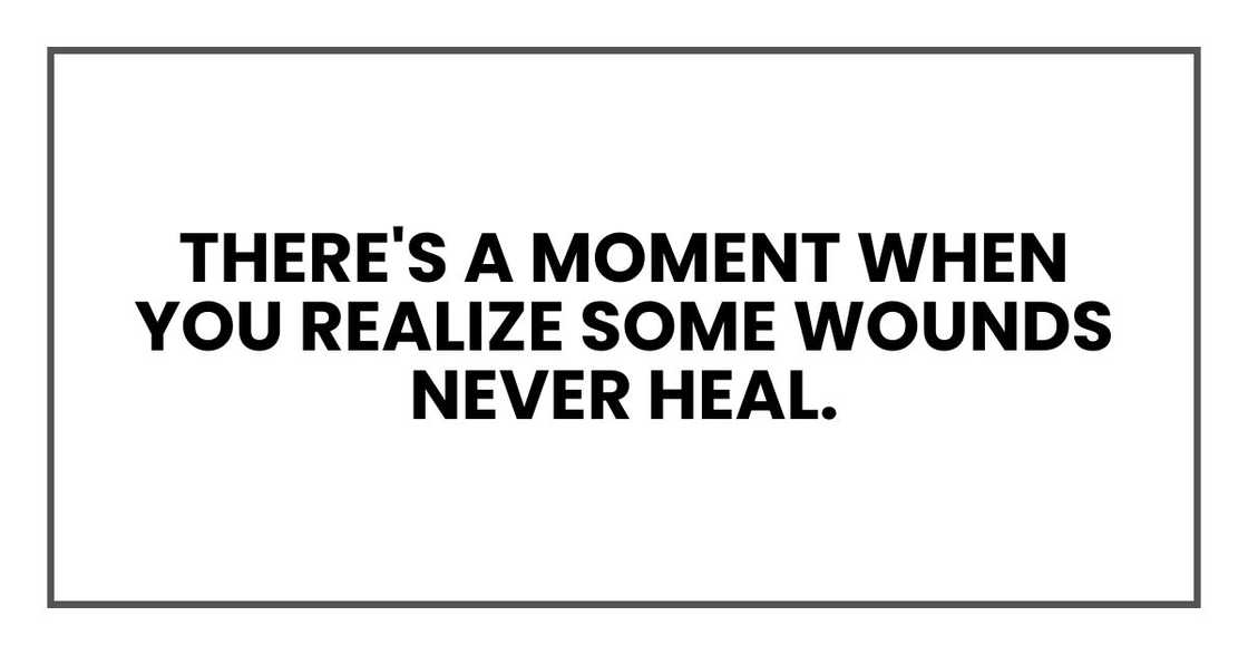 There's a moment when you realize some wounds never heal. There's a moment when you realize some wounds never heal.