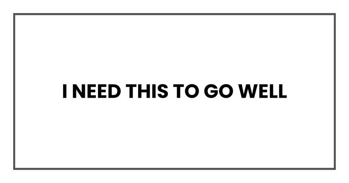 I need this to go well I need this to go well
