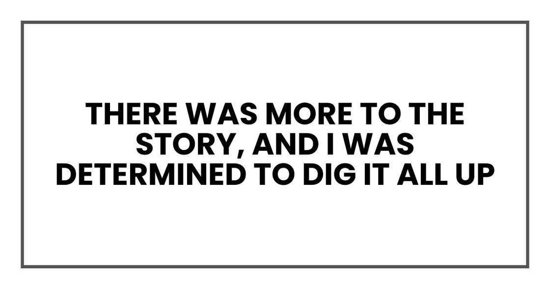 There was more to the story, and I was determined to dig it all up