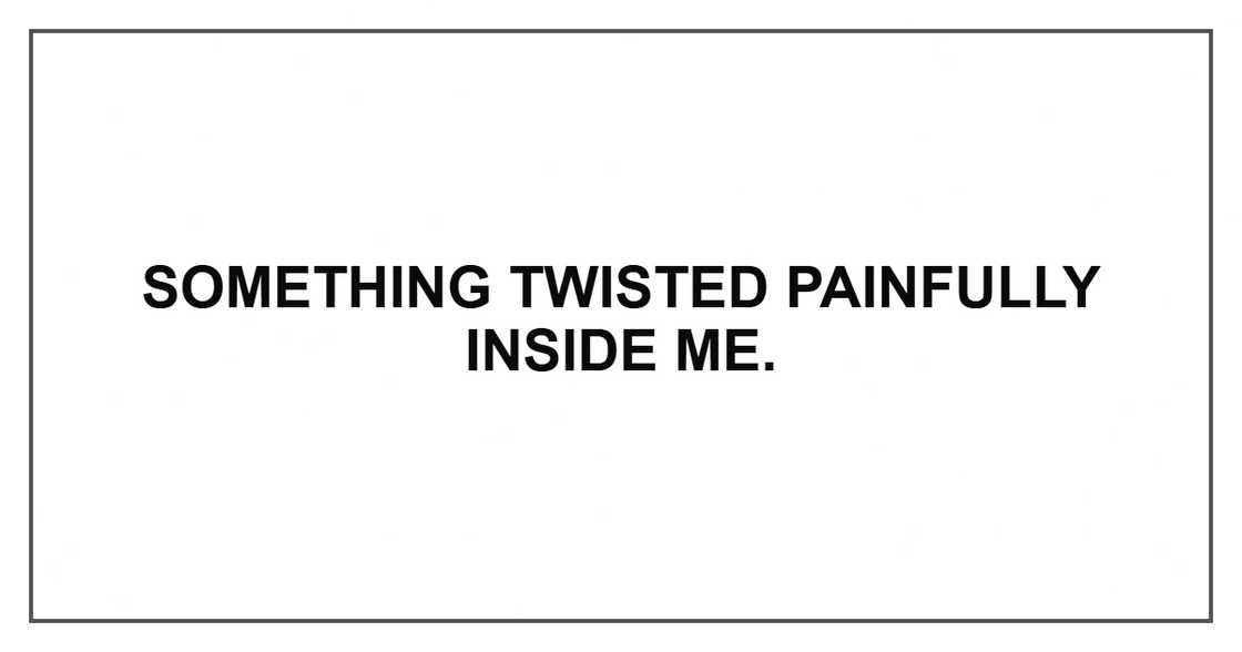 Something twisted painfully inside me.