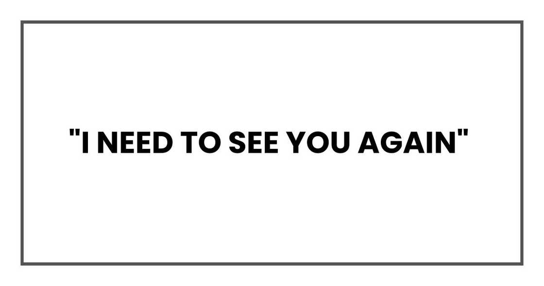 I need to see you again