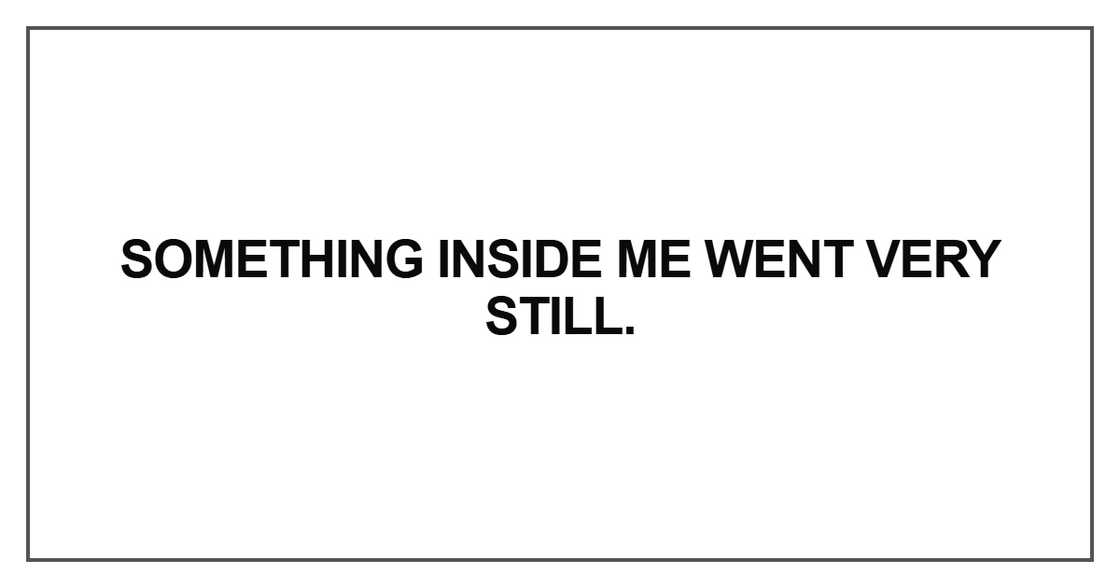 Something inside me went very still Something inside me went very still