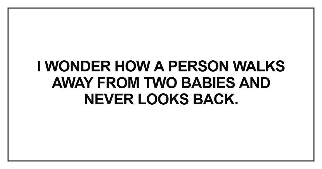 I wonder how a person walks away from two babies