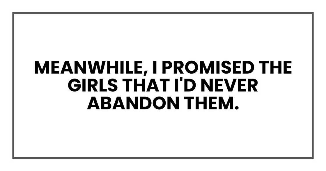 Meanwhile, I promised the girls that I'd never abandon them. Meanwhile, I promised the girls that I'd never abandon them.