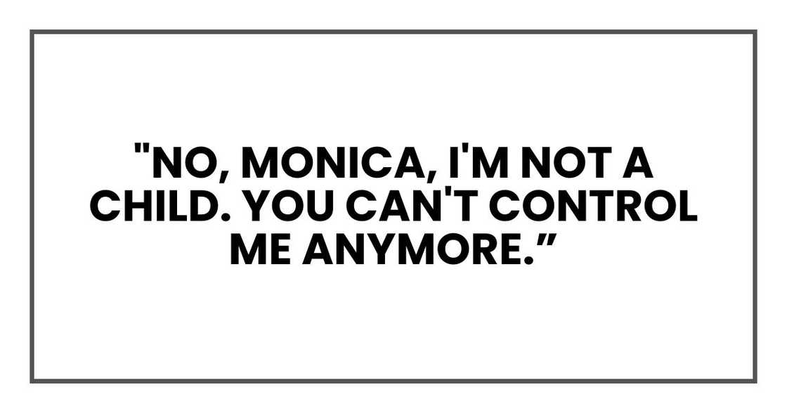 "No, Monica," I said, breathless but resolute. "I'm not a child. You can't control me anymore.