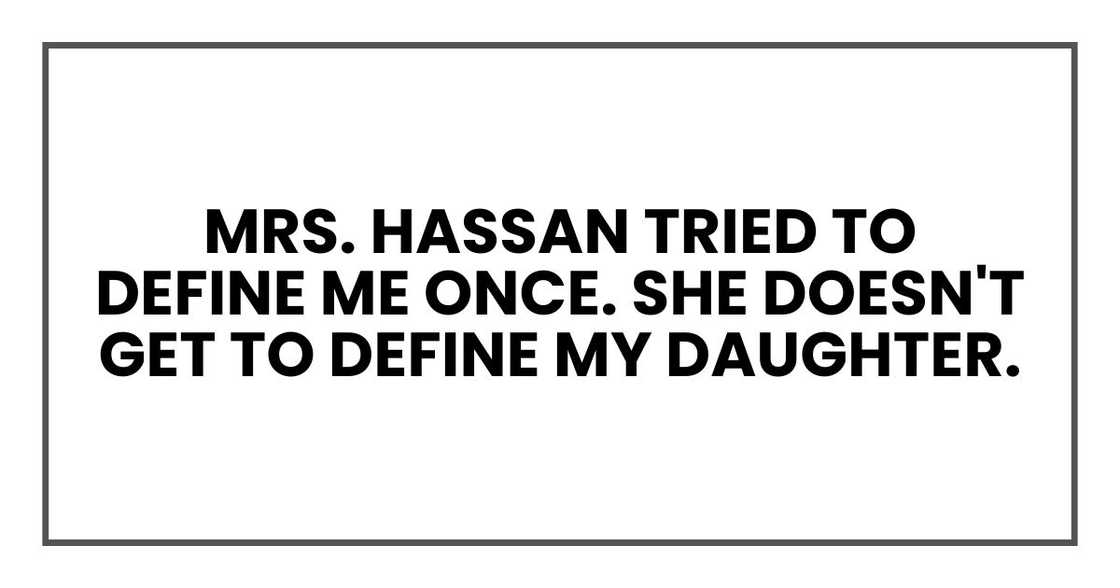 Mrs. Hassan tried to define me once. She doesn't get to define my daughter.