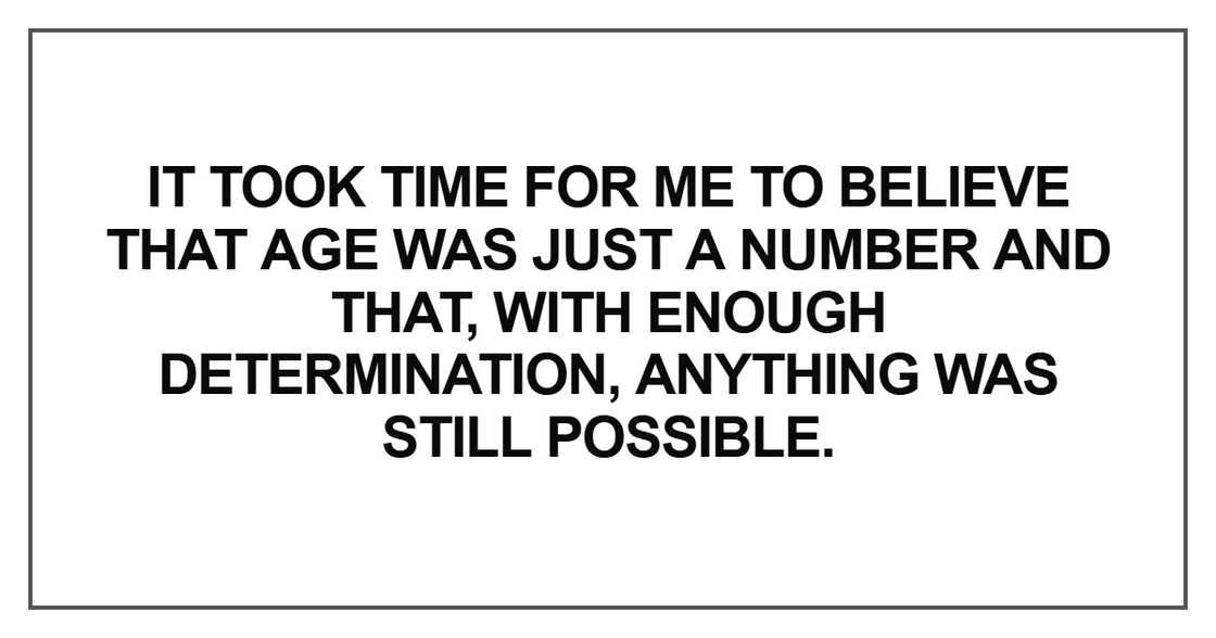 It took time for me to believe that age was just a number