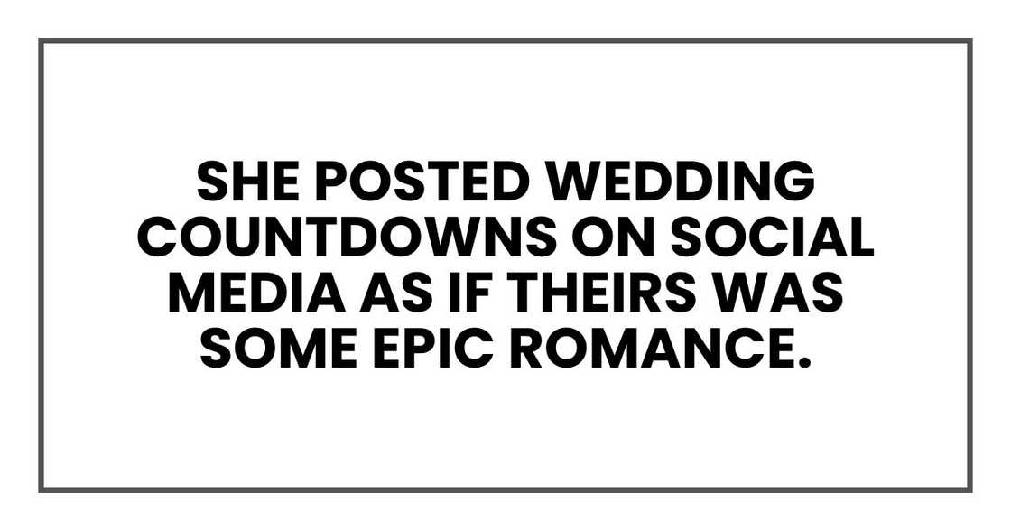 She posted wedding countdowns on social media as if theirs was some epic romance.