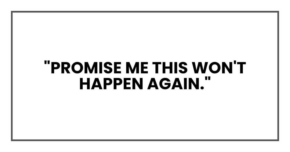 "Promise me this won't happen again,"