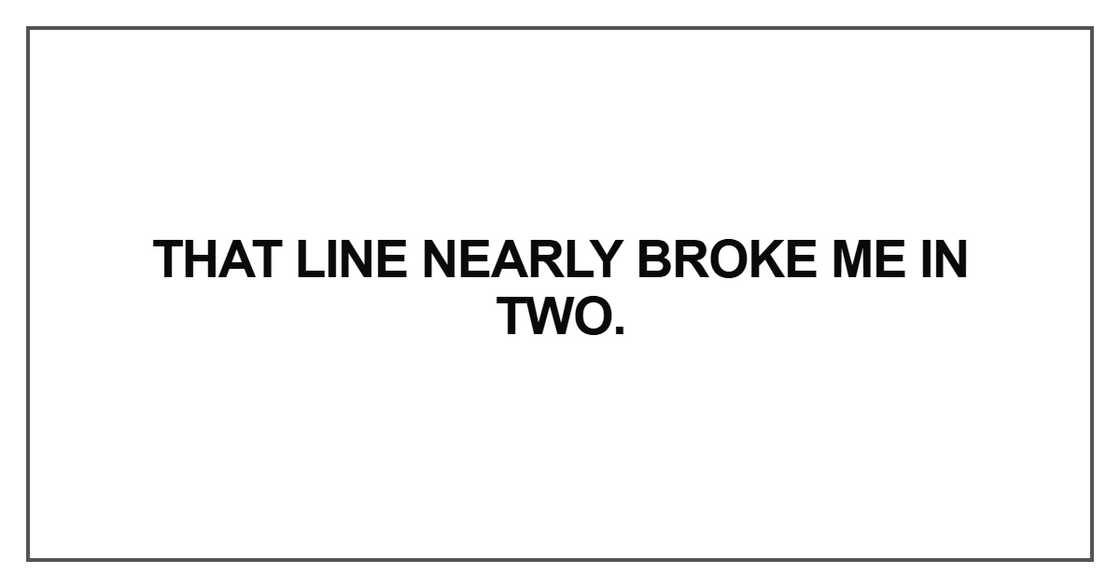 That line nearly broke me in two