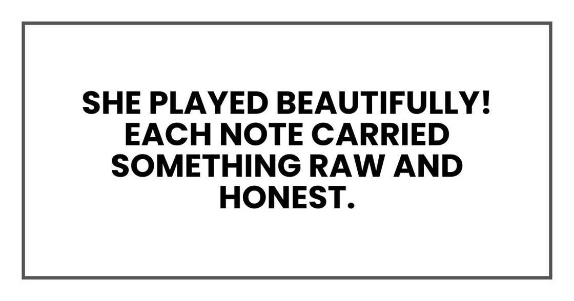 She played beautifully! Each note carried something raw and honest.