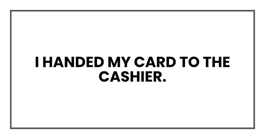 I handed my card to the cashier. I handed my card to the cashier.