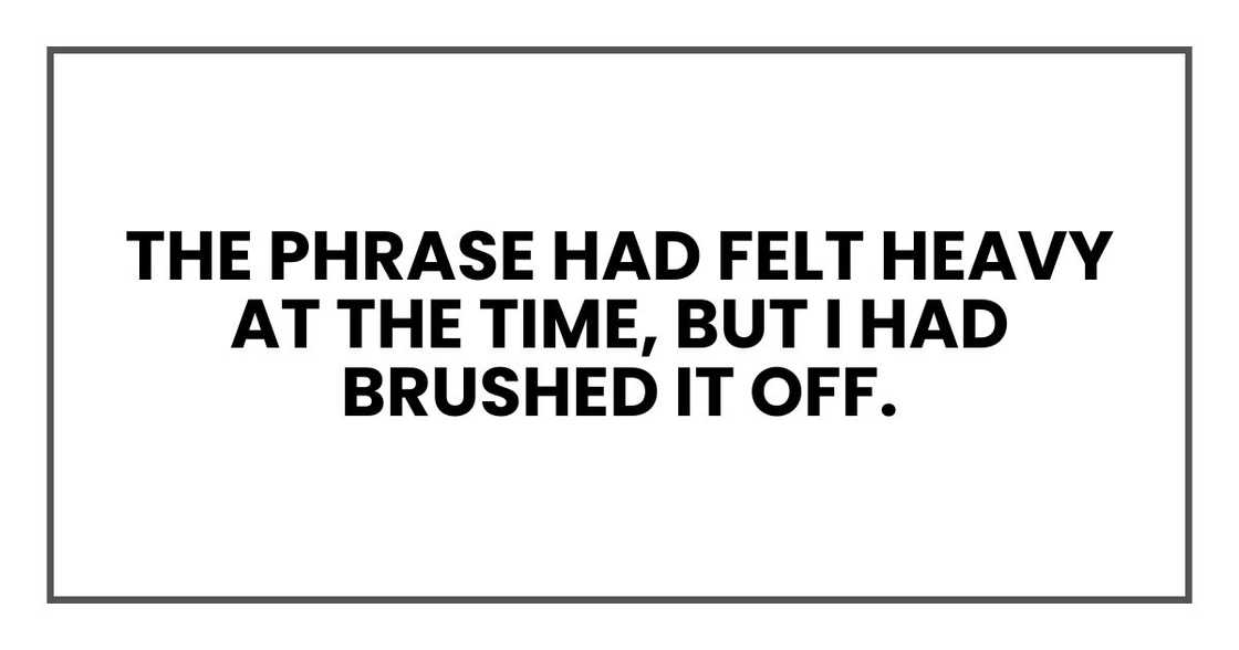 The phrase had felt heavy at the time, but I had brushed it off.