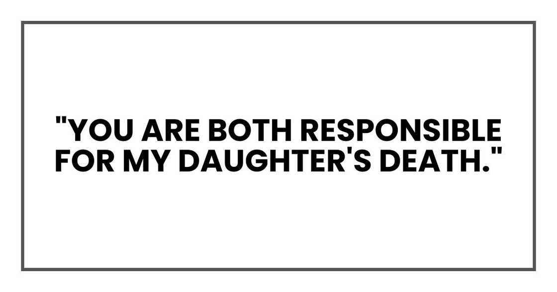 "You are both responsible for my daughter's death." "You are both responsible for my daughter's death."