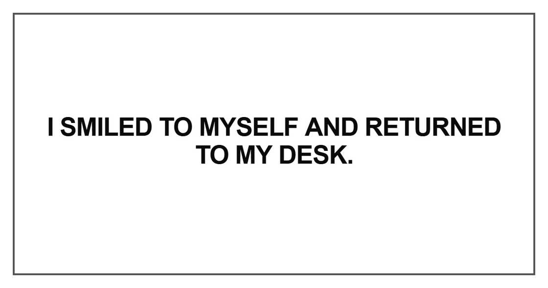 I smiled to myself and returned to my desk
