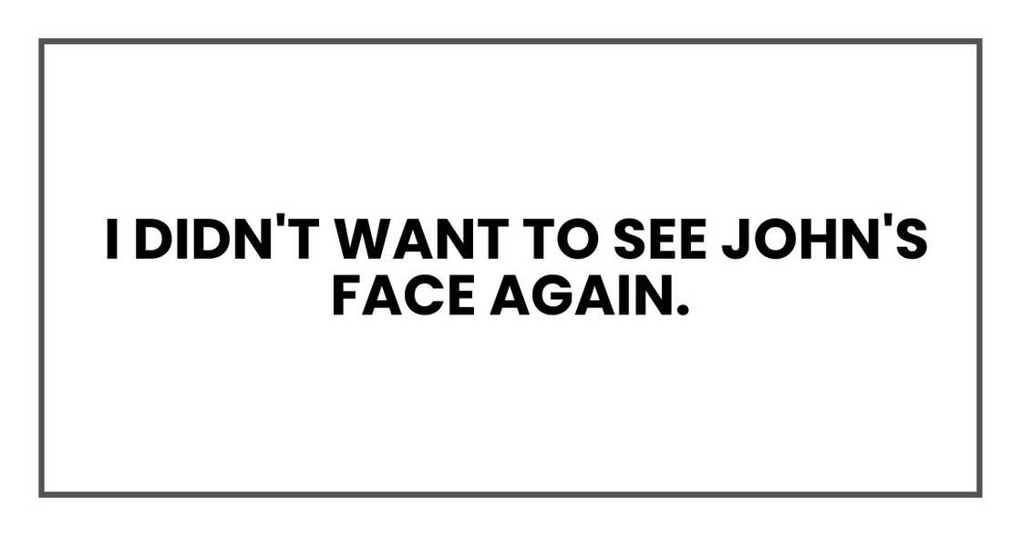 I didn't want to see John's face again.