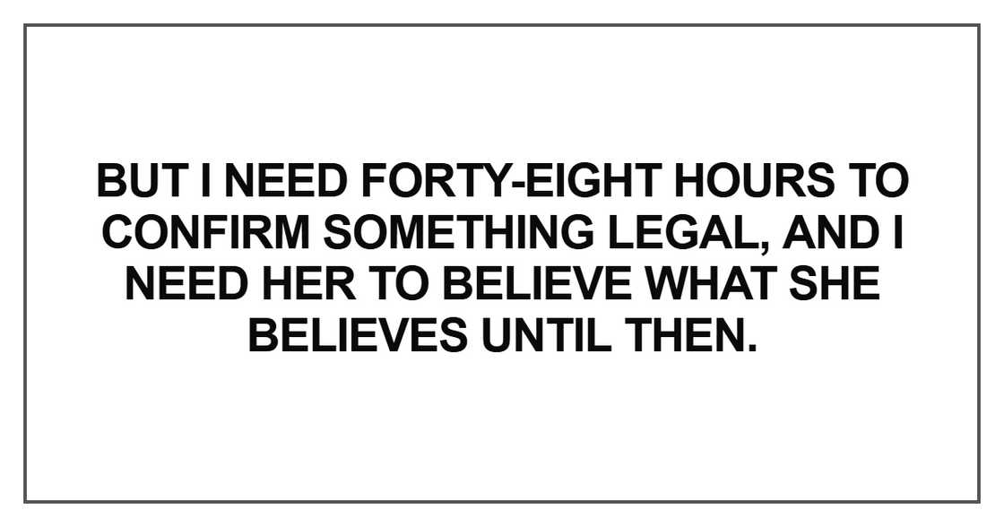 But I need forty-eight hours to confirm something legal, and But I need forty-eight hours to confirm something legal, and