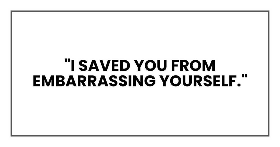 "I saved you from embarrassing yourself."
