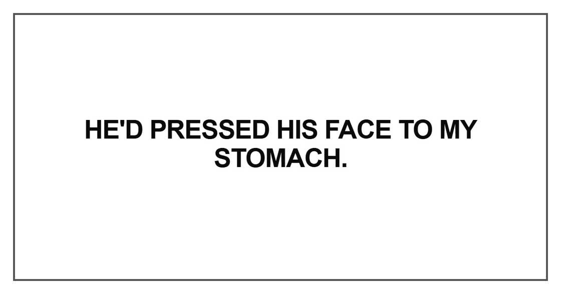 He'd pressed his face He'd pressed his face