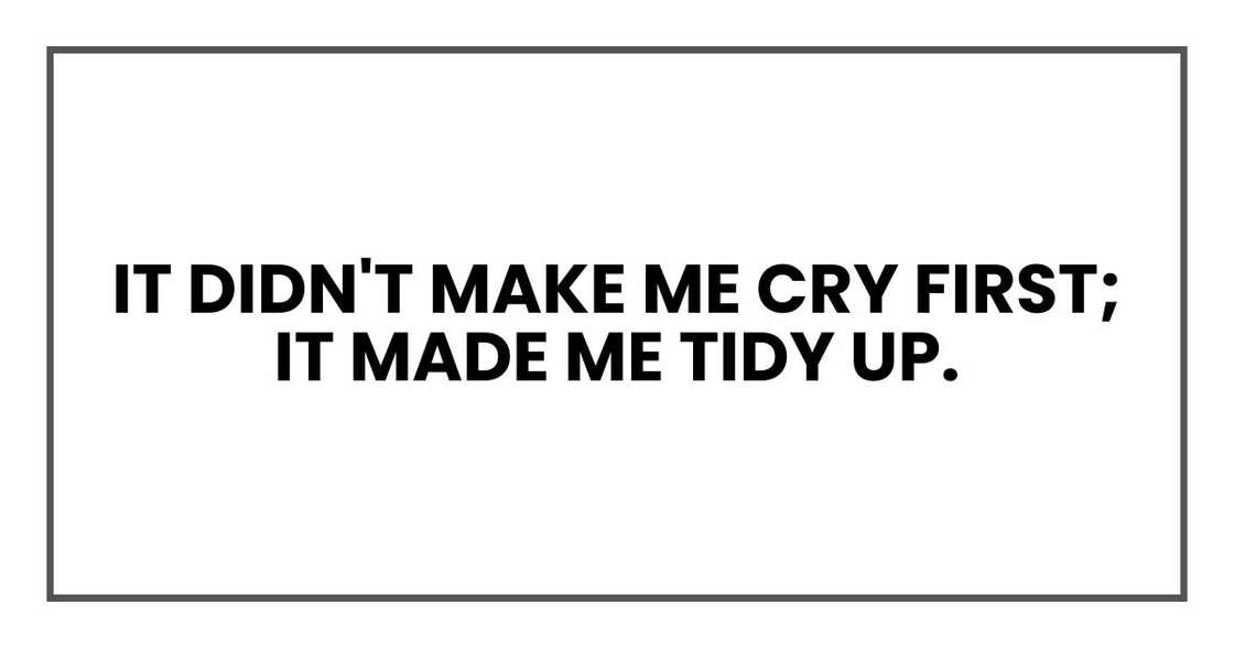 It didn't make me cry first; it made me tidy up.