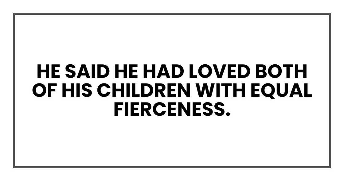 He said he had loved both of his children with equal fierceness.